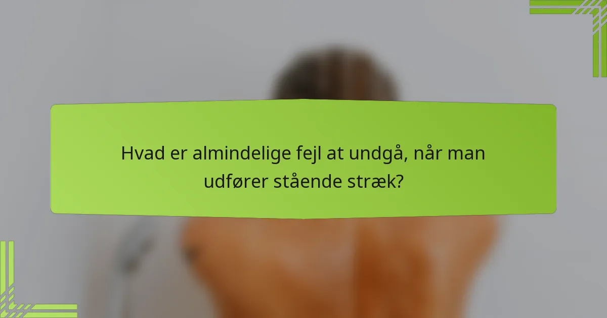 Hvad er almindelige fejl at undgå, når man udfører stående stræk?