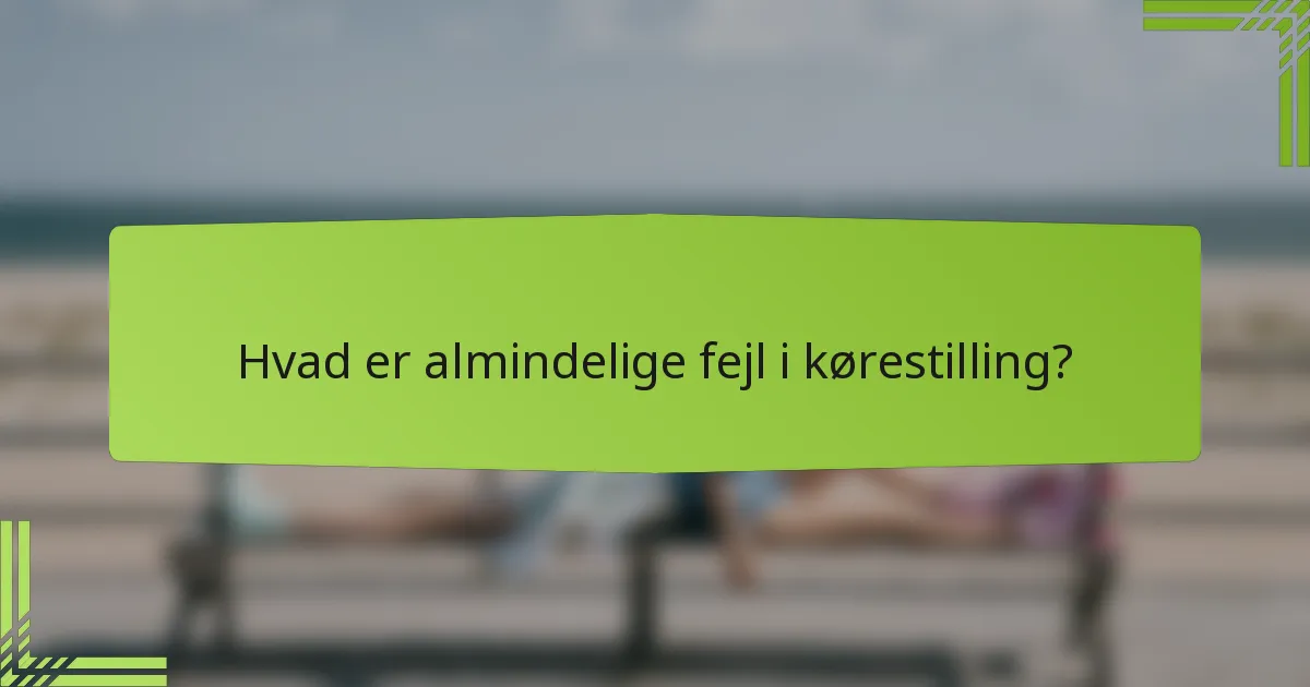 Hvad er almindelige fejl i kørestilling?