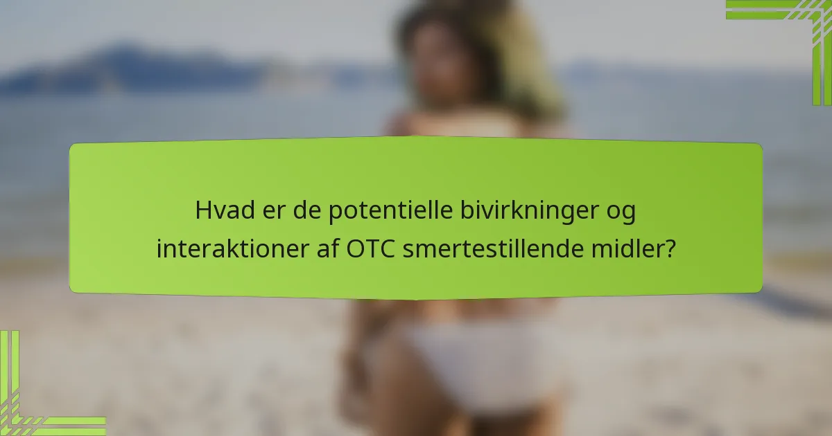 Hvad er de potentielle bivirkninger og interaktioner af OTC smertestillende midler?