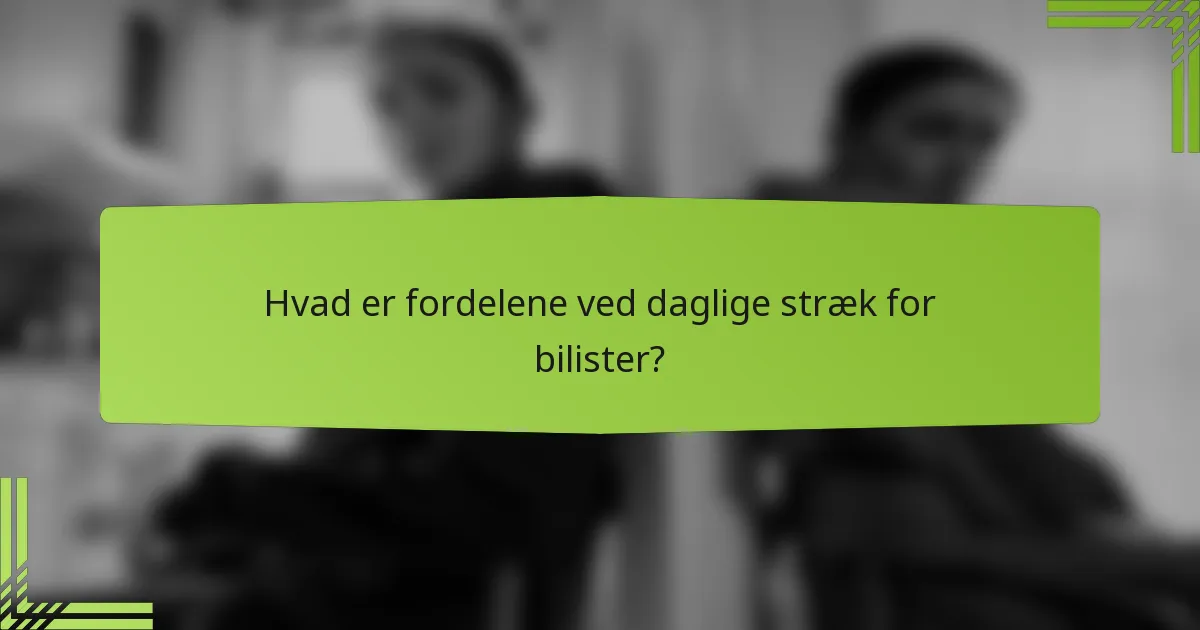 Hvad er fordelene ved daglige stræk for bilister?