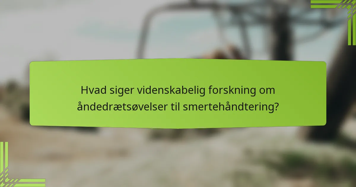 Hvad siger videnskabelig forskning om åndedrætsøvelser til smertehåndtering?