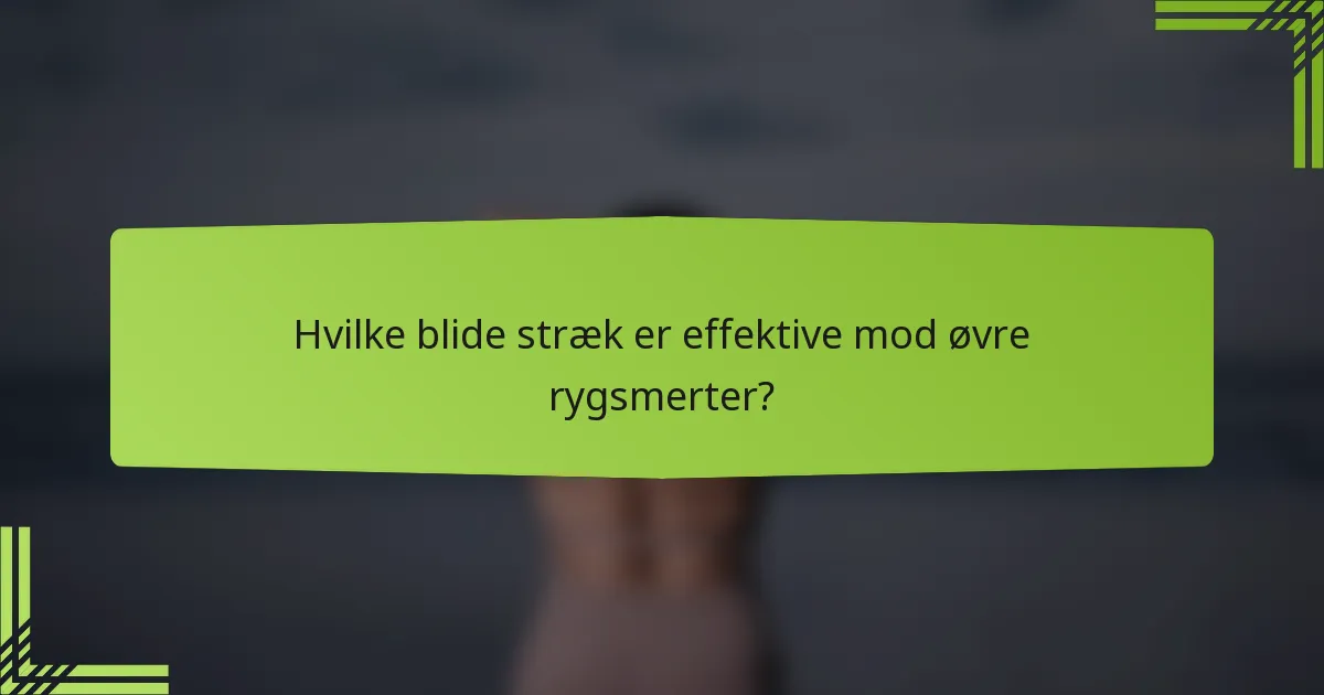 Hvilke blide stræk er effektive mod øvre rygsmerter?