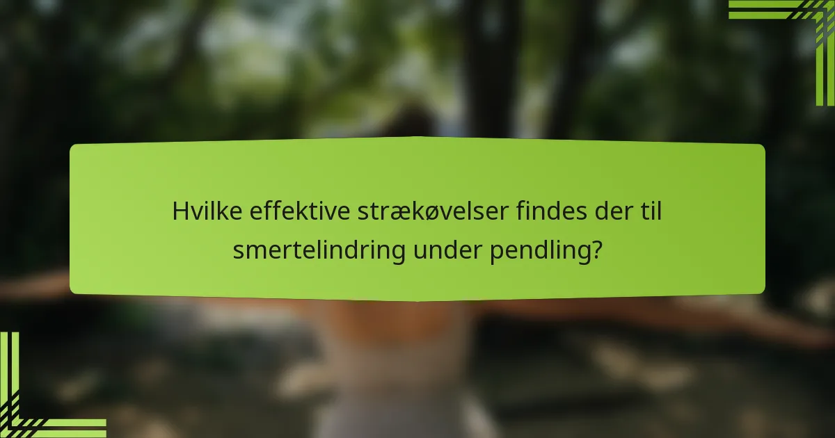 Hvilke effektive strækøvelser findes der til smertelindring under pendling?