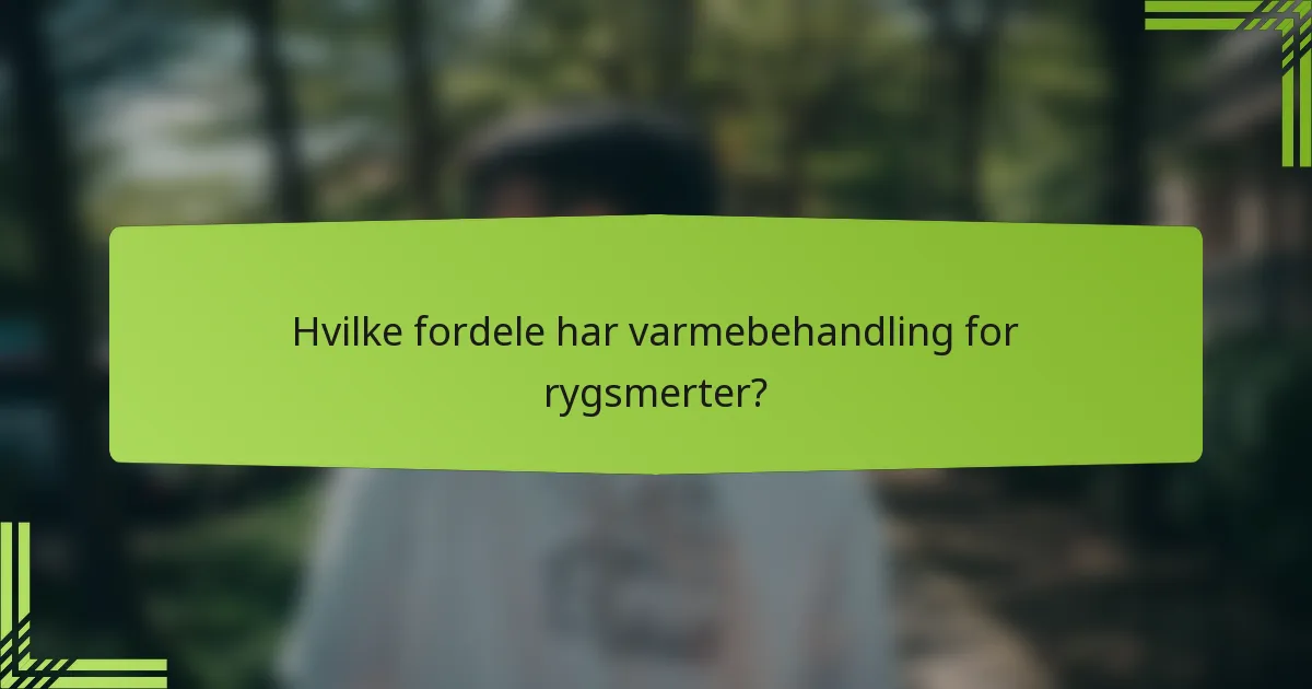 Hvilke fordele har varmebehandling for rygsmerter?