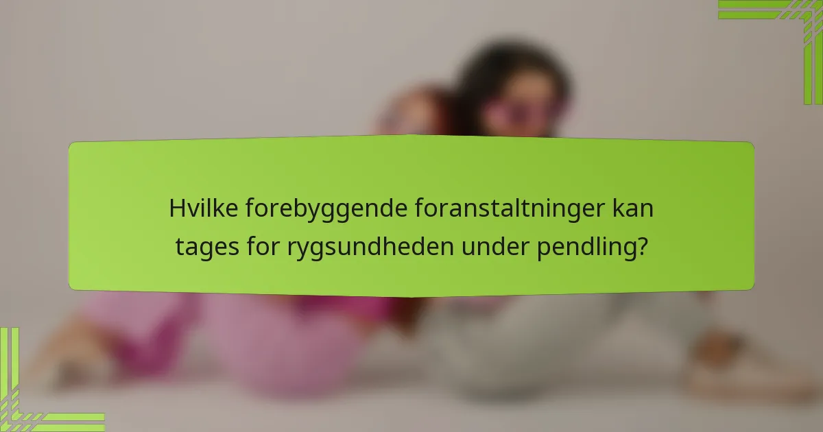 Hvilke forebyggende foranstaltninger kan tages for rygsundheden under pendling?