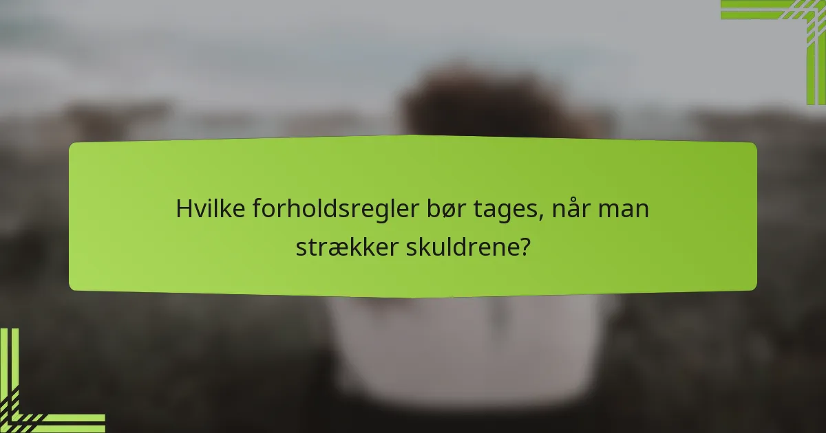Hvilke forholdsregler bør tages, når man strækker skuldrene?