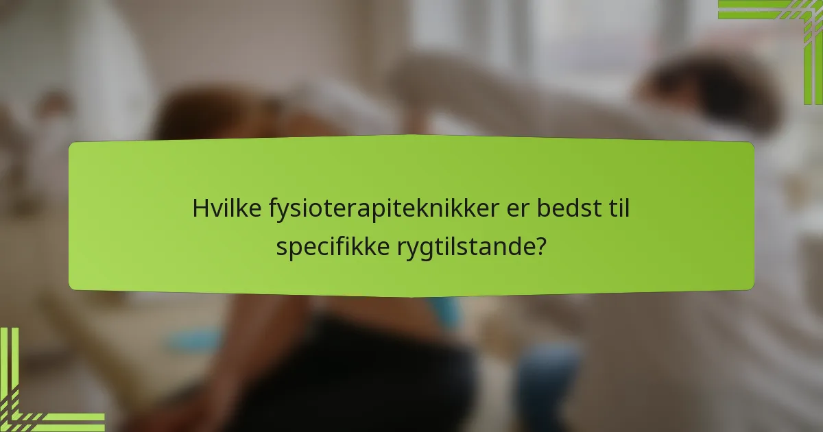Hvilke fysioterapiteknikker er bedst til specifikke rygtilstande?
