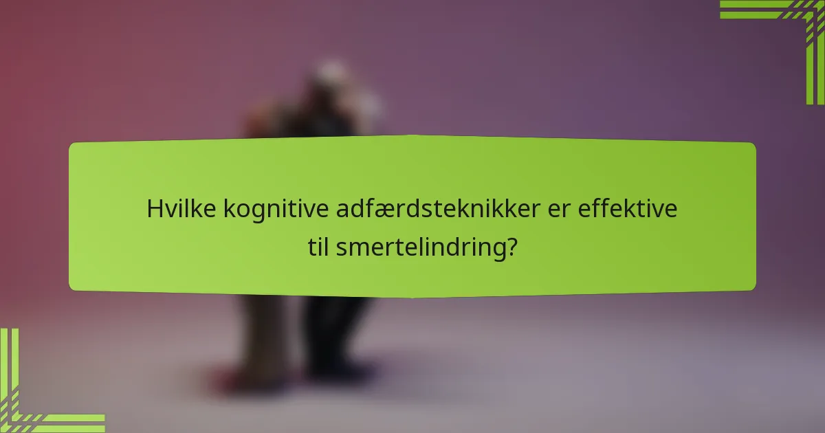 Hvilke kognitive adfærdsteknikker er effektive til smertelindring?