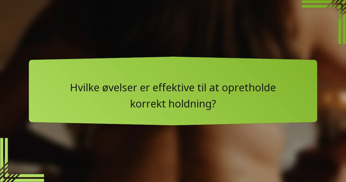 Hvilke øvelser er effektive til at opretholde korrekt holdning?
