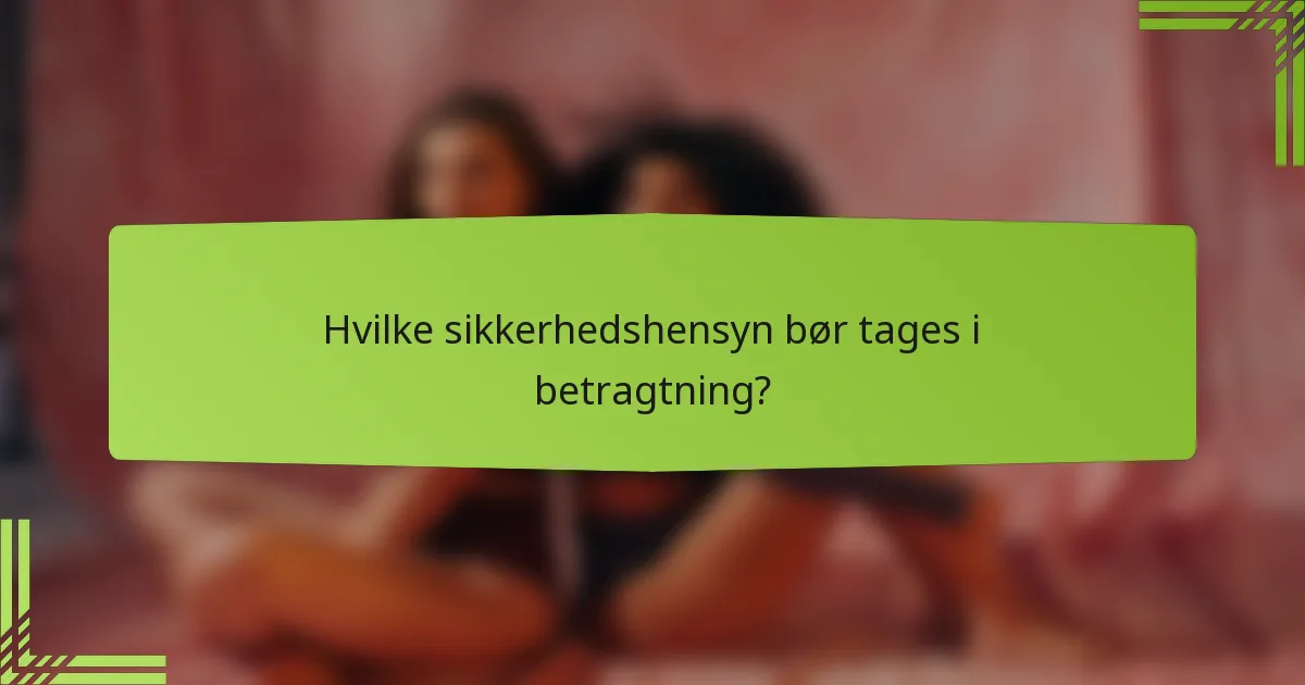 Hvilke sikkerhedshensyn bør tages i betragtning?