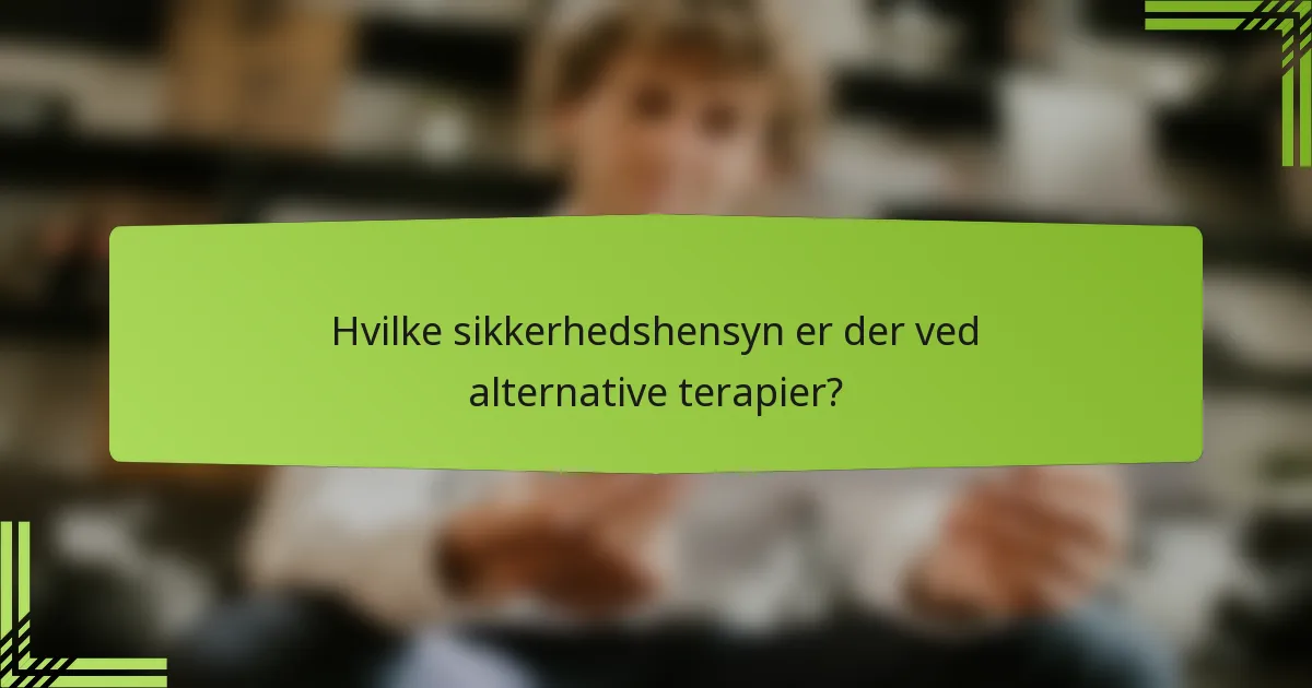 Hvilke sikkerhedshensyn er der ved alternative terapier?