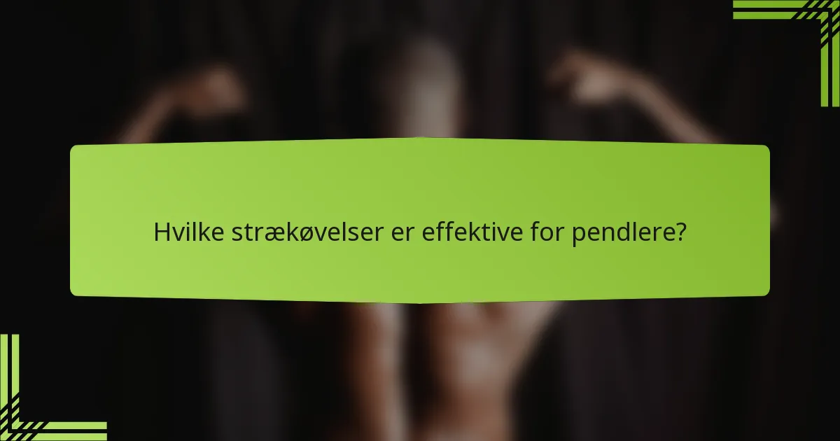 Hvilke strækøvelser er effektive for pendlere?