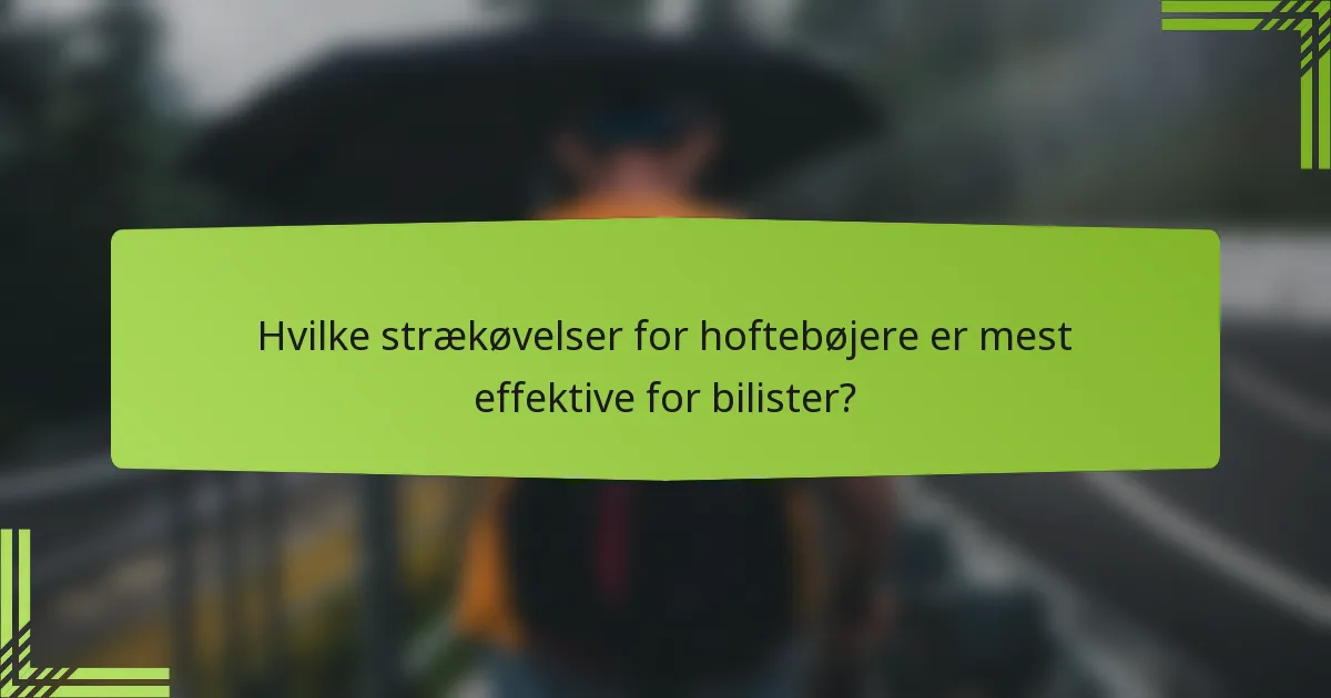 Hvilke strækøvelser for hoftebøjere er mest effektive for bilister?