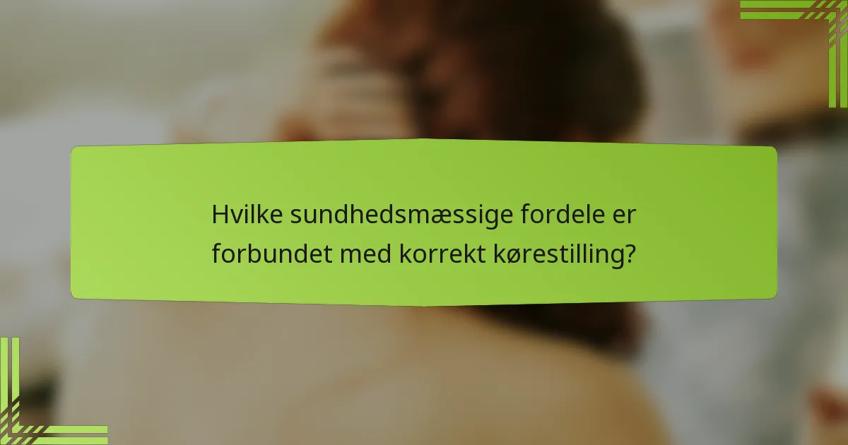 Hvilke sundhedsmæssige fordele er forbundet med korrekt kørestilling?
