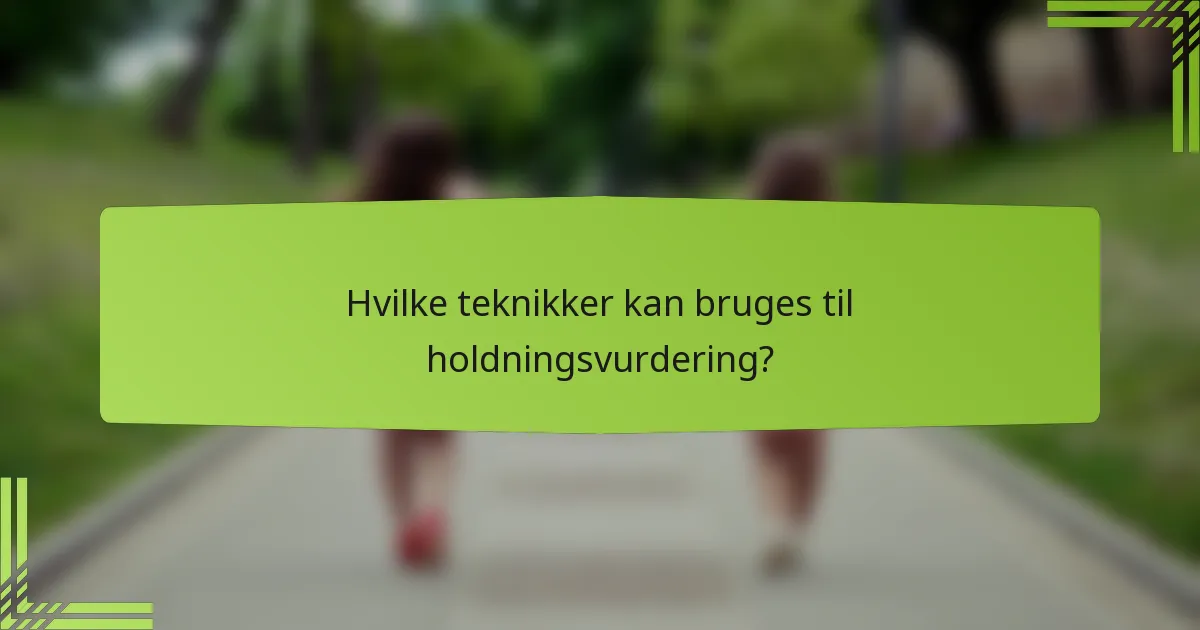 Hvilke teknikker kan bruges til holdningsvurdering?