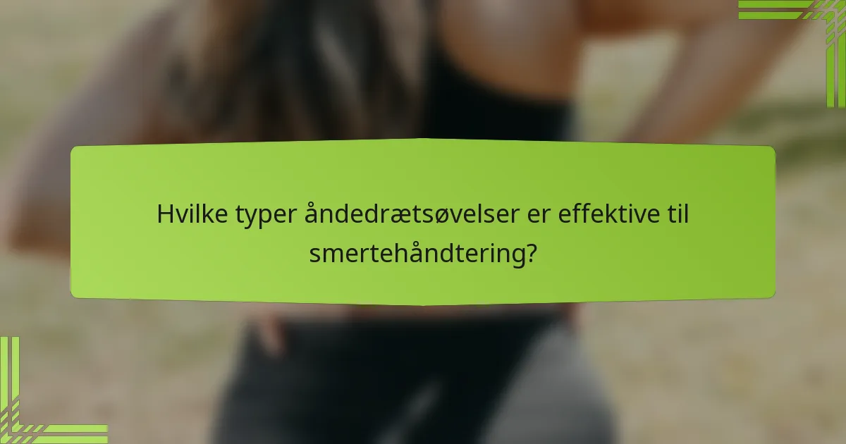 Hvilke typer åndedrætsøvelser er effektive til smertehåndtering?