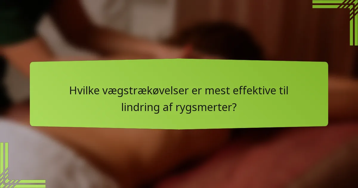 Hvilke vægstrækøvelser er mest effektive til lindring af rygsmerter?