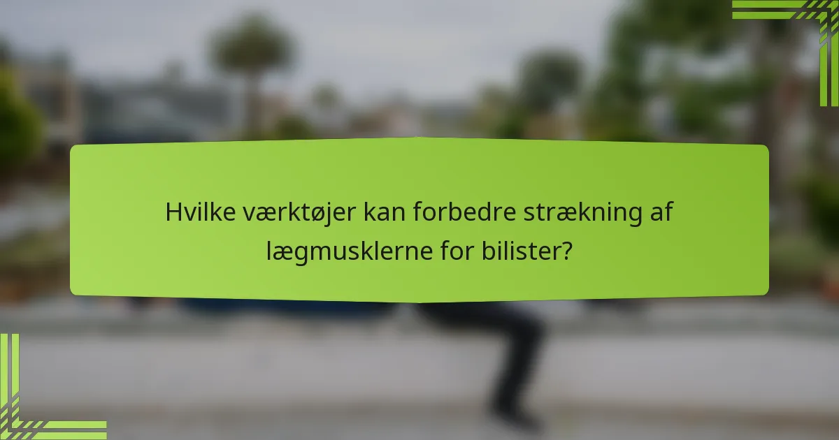 Hvilke værktøjer kan forbedre strækning af lægmusklerne for bilister?