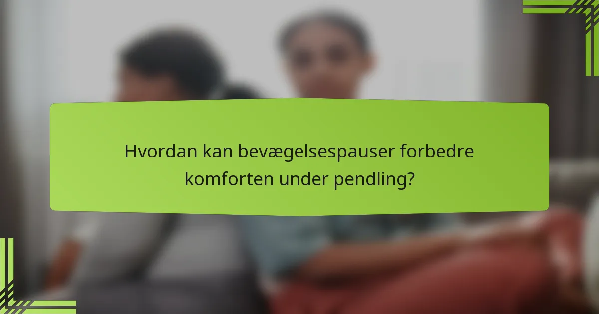 Hvordan kan bevægelsespauser forbedre komforten under pendling?