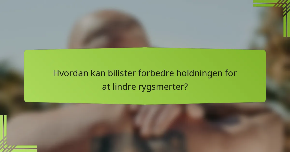 Hvordan kan bilister forbedre holdningen for at lindre rygsmerter?