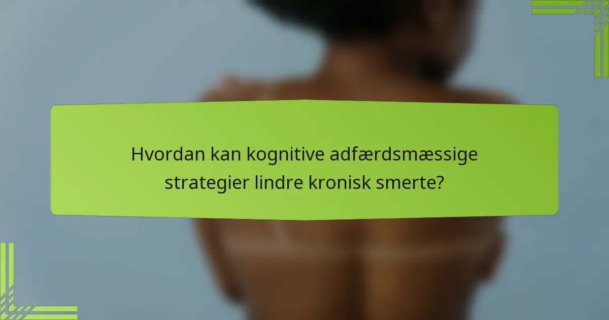 Hvordan kan kognitive adfærdsmæssige strategier lindre kronisk smerte?