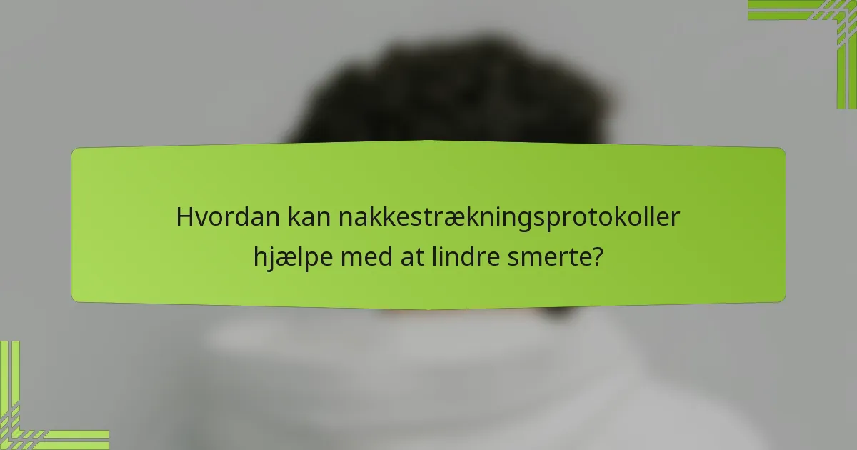 Hvordan kan nakkestrækningsprotokoller hjælpe med at lindre smerte?