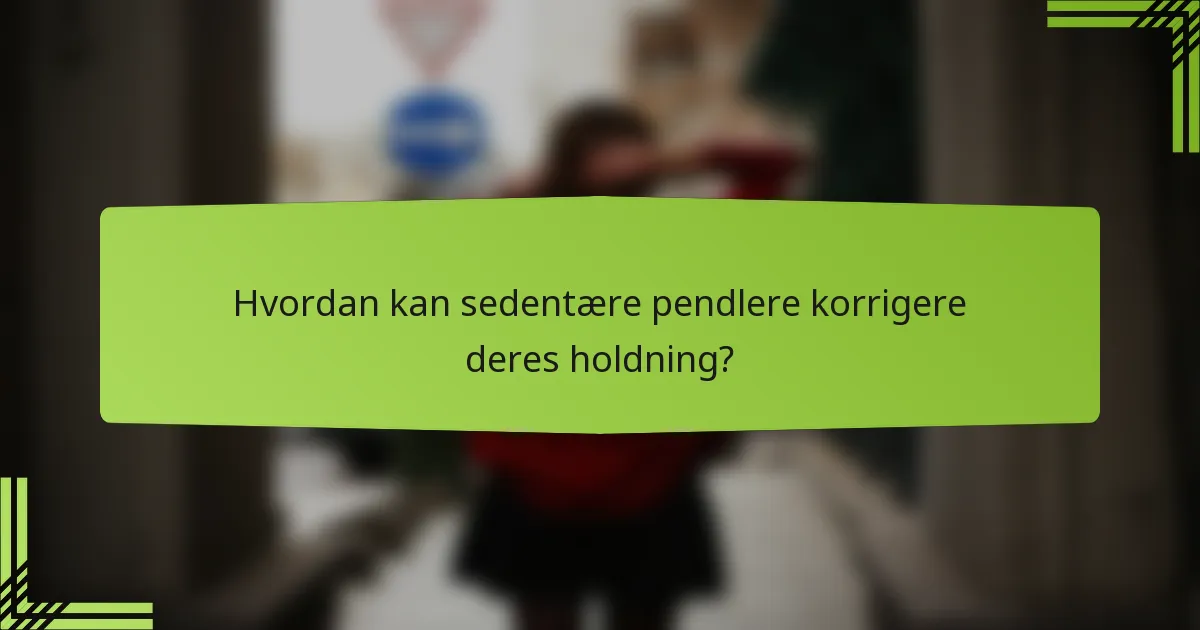 Hvordan kan sedentære pendlere korrigere deres holdning?
