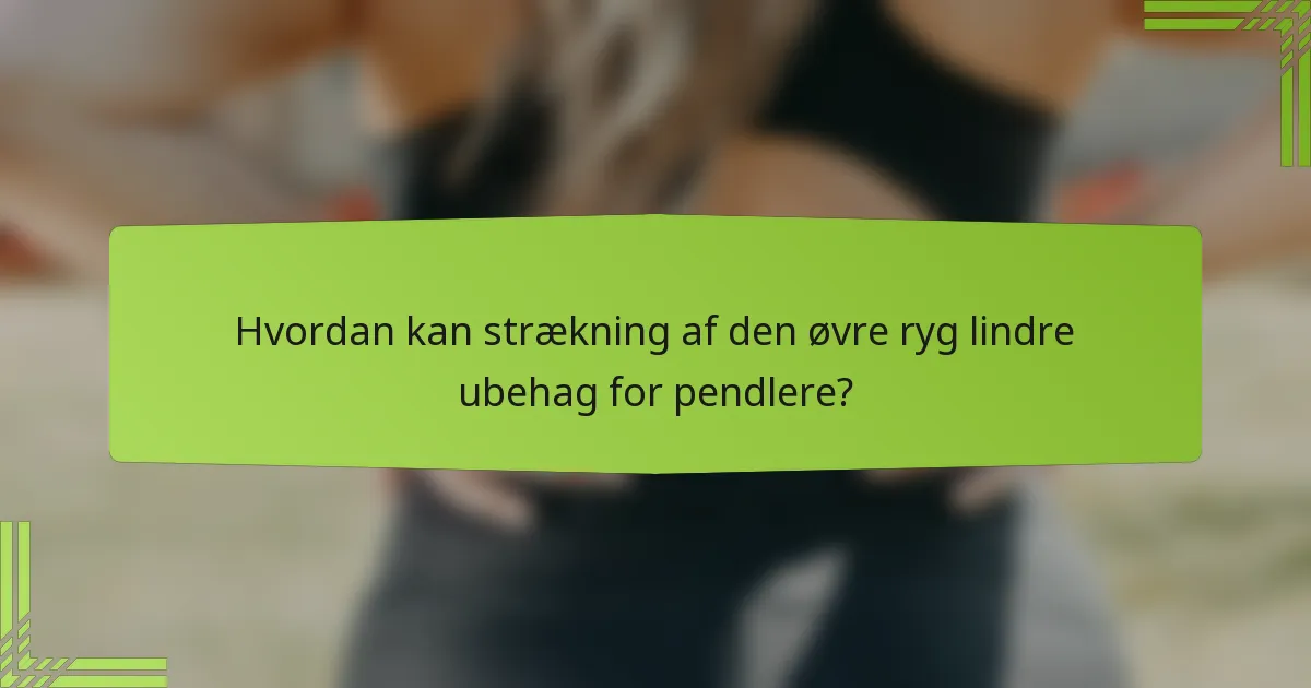 Hvordan kan strækning af den øvre ryg lindre ubehag for pendlere?
