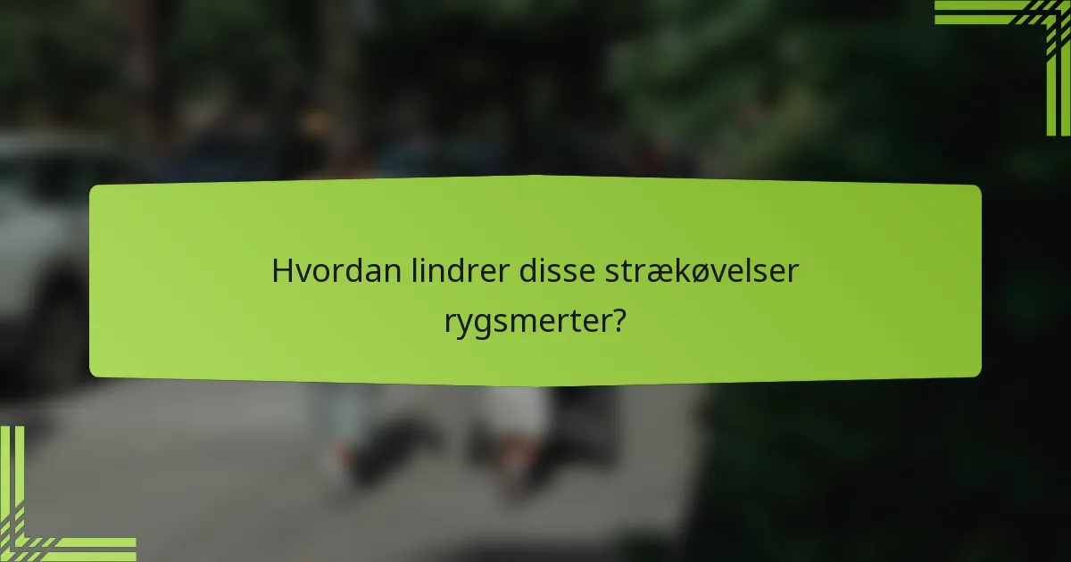 Hvordan lindrer disse strækøvelser rygsmerter?