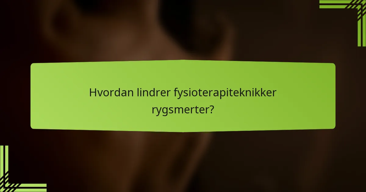 Hvordan lindrer fysioterapiteknikker rygsmerter?