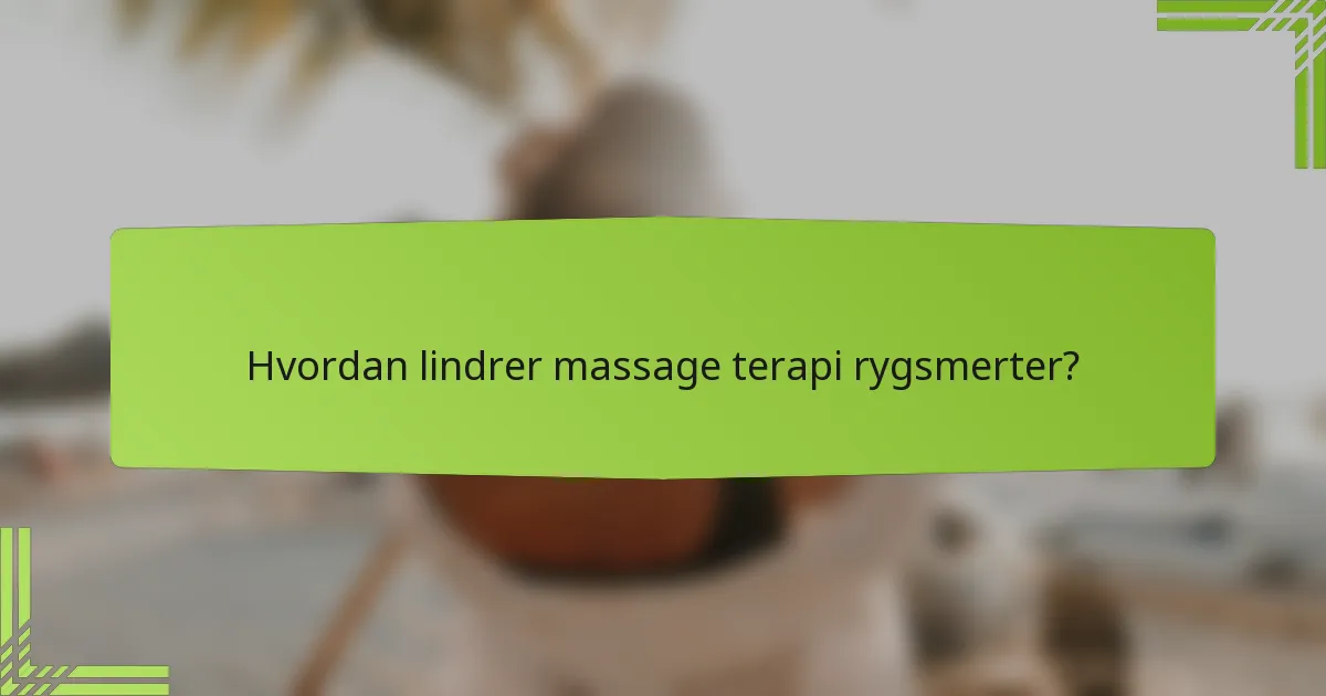 Hvordan lindrer massage terapi rygsmerter?
