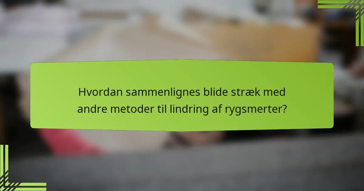 Hvordan sammenlignes blide stræk med andre metoder til lindring af rygsmerter?