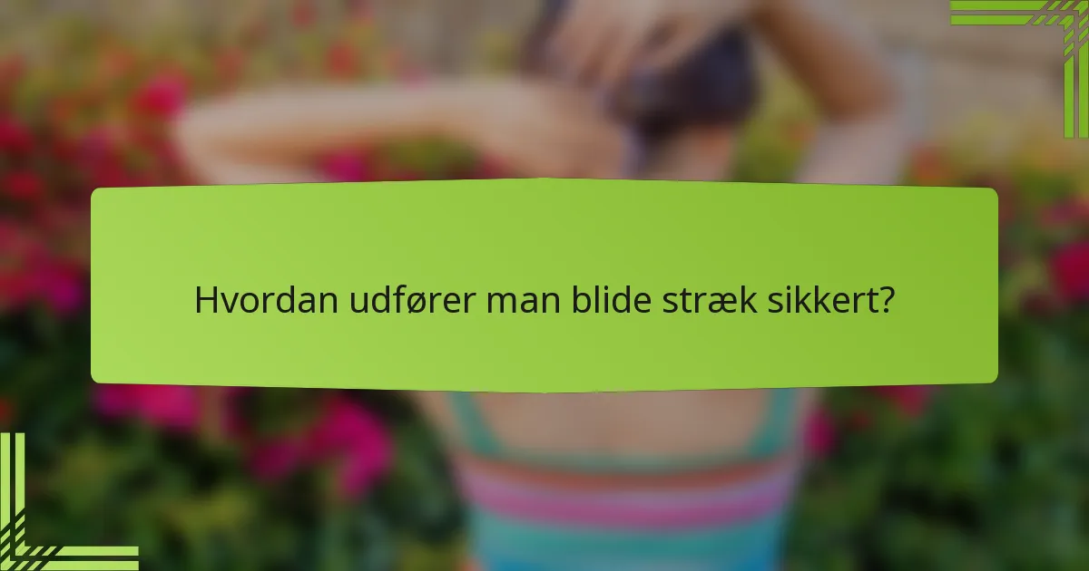 Hvordan udfører man blide stræk sikkert?