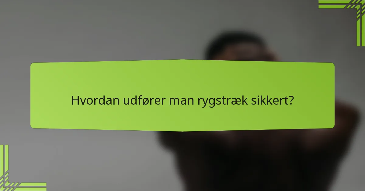Hvordan udfører man rygstræk sikkert?