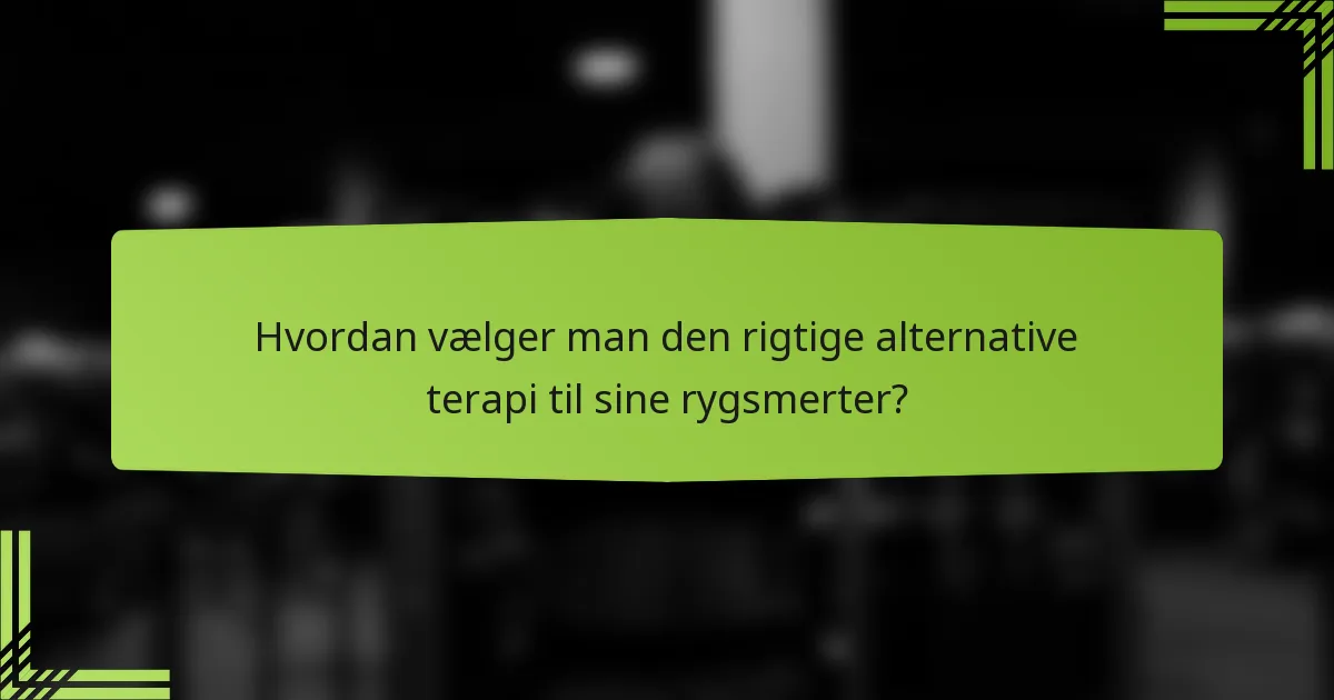Hvordan vælger man den rigtige alternative terapi til sine rygsmerter?