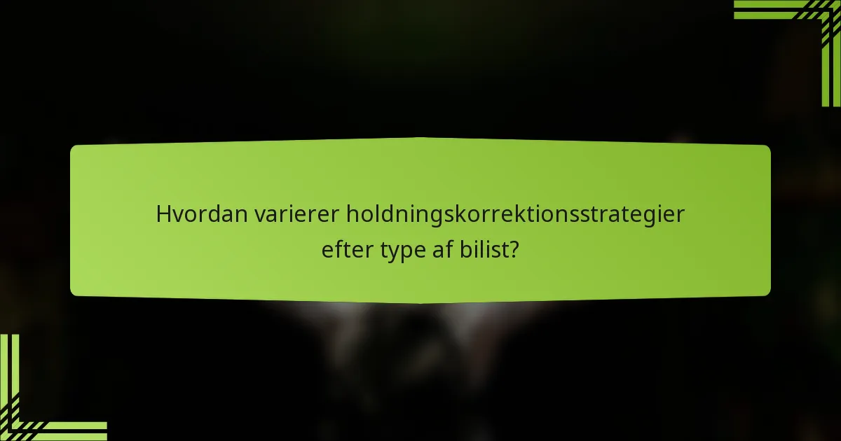 Hvordan varierer holdningskorrektionsstrategier efter type af bilist?