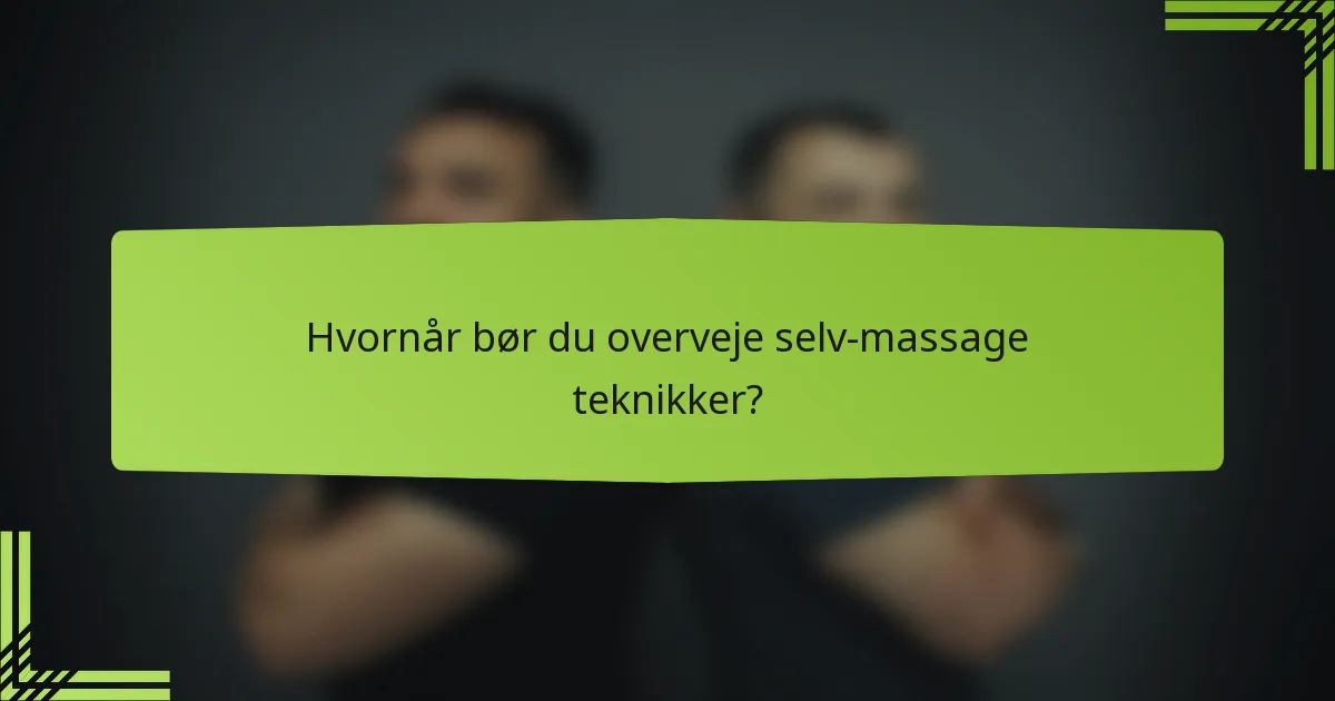 Hvornår bør du overveje selv-massage teknikker?