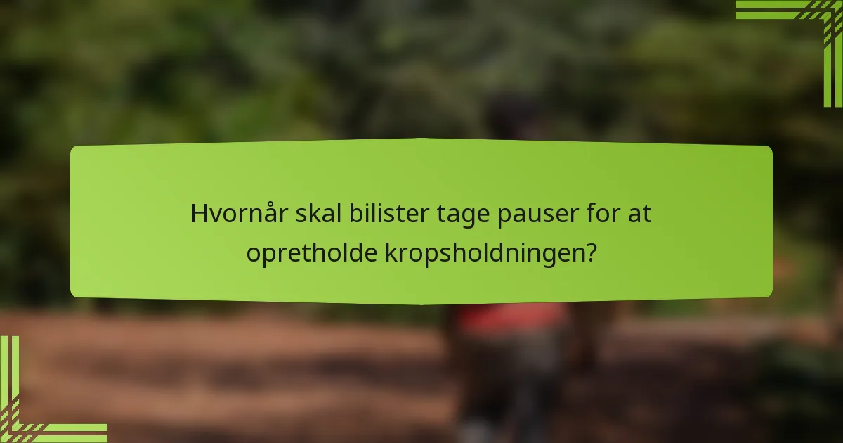 Hvornår skal bilister tage pauser for at opretholde kropsholdningen?