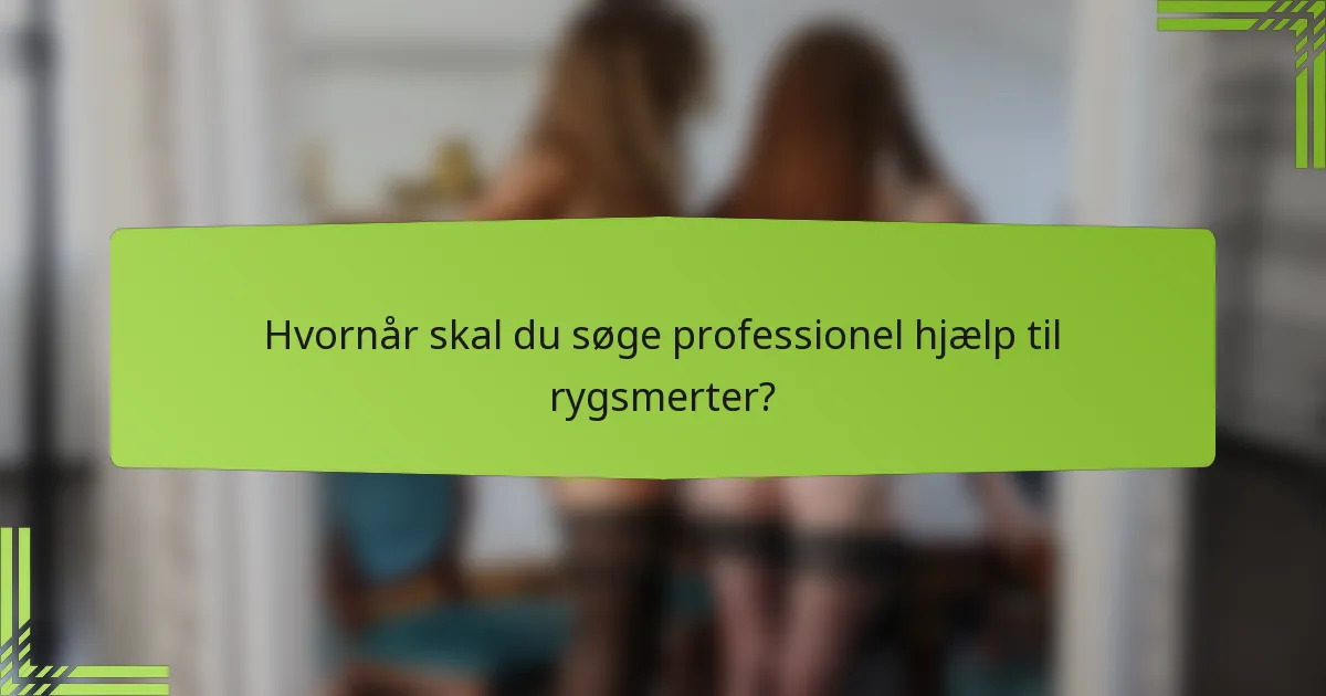 Hvornår skal du søge professionel hjælp til rygsmerter?