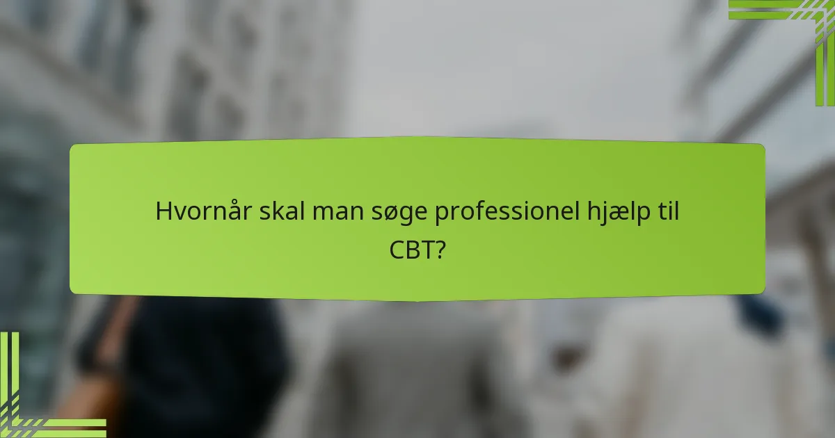 Hvornår skal man søge professionel hjælp til CBT?