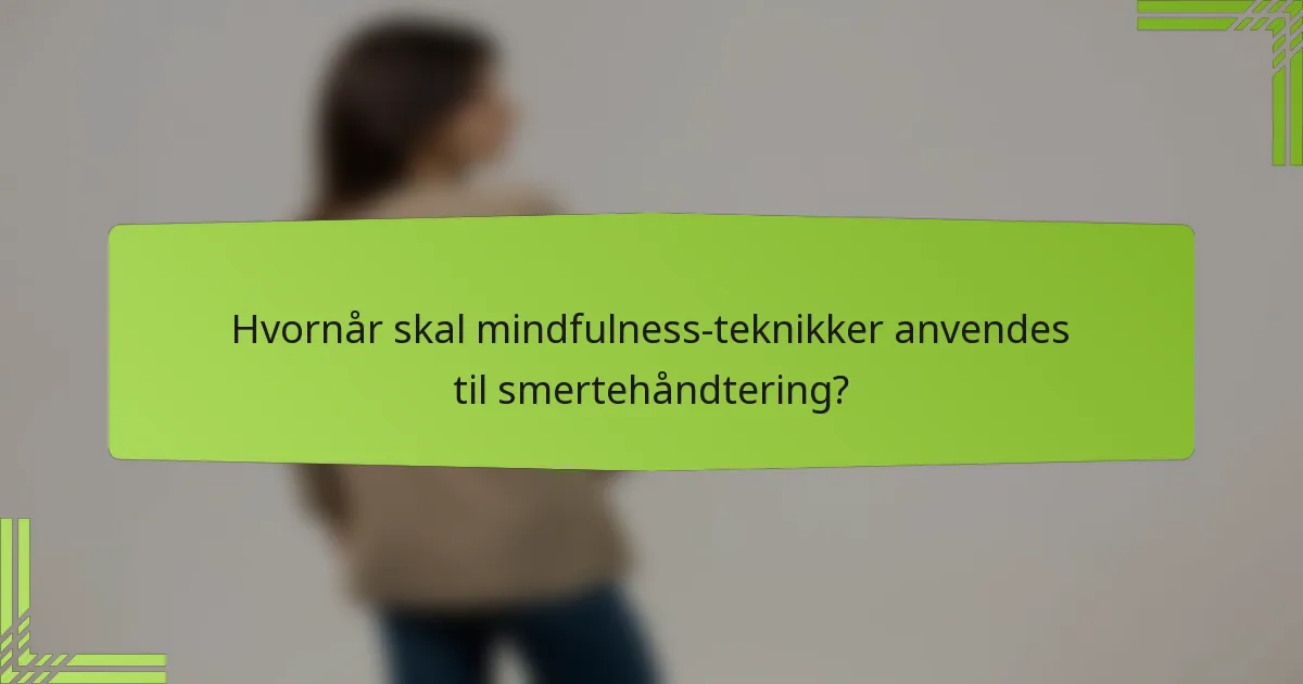 Hvornår skal mindfulness-teknikker anvendes til smertehåndtering?